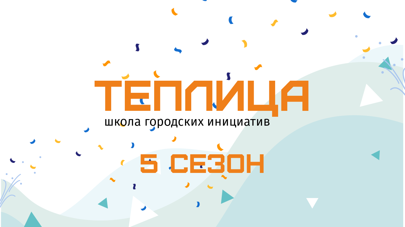 5 сезон Школы городских инициатив “Теплица”.